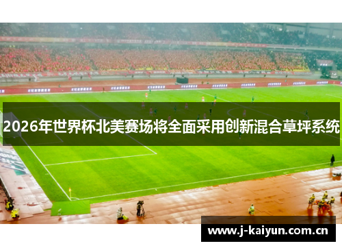 2026年世界杯北美赛场将全面采用创新混合草坪系统 2026年世界杯北美赛场将全面采用创新混合草坪系统